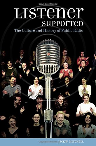 Listener Supported: The Culture and History of Public Radio Listener Supported: The Culture and History of Public Radio