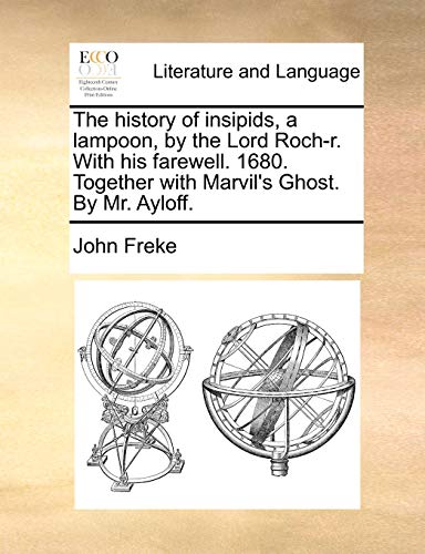The history of insipids, a lampoon, by the Lord Roch-r. With his farewell. 1680. Together with Marvil's Ghost. By Mr. Ayloff.