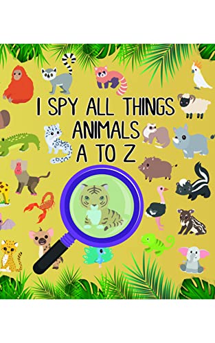 I Spy All Things Animals A to Z: An Animal Themed Fun Activity Picture Book For Learning The ABC (Alphabet)