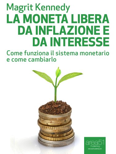 La moneta libera da inflazione e da interesse: Come funziona il sistema monetario e come cambiarlo (Economia Ecologia Tecnologia) La moneta libera da inflazione e da interesse: Come funziona il sistema monetario e come cambiarlo (Economia Ecologia Tecnologia)
