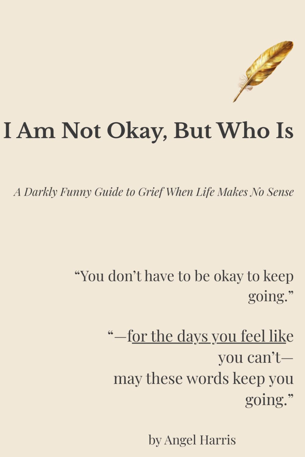 I AM NOT OKAY, BUT WHO IS: A Darkly Funny Guide to Grief When Life Makes No Sense
