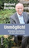 Unmöglich!: Erfundene Geschichten, die das Leben schrieb. (Kurzgeschichten im GMEINER-Verlag): Erfundene Geschichten, die das Leben schrieb. I Neues vom Moderator der legendären TV-Talkshow Nachtcafè