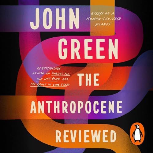 The Anthropocene Reviewed by John Green, Book Summary, Podcast, English copertina