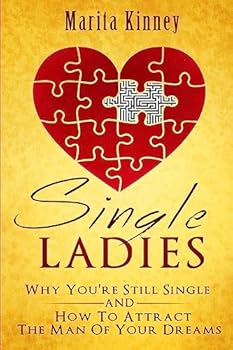 Single Ladies: Why You're Still Sinle: And How to Attract the Man of Your Dreams