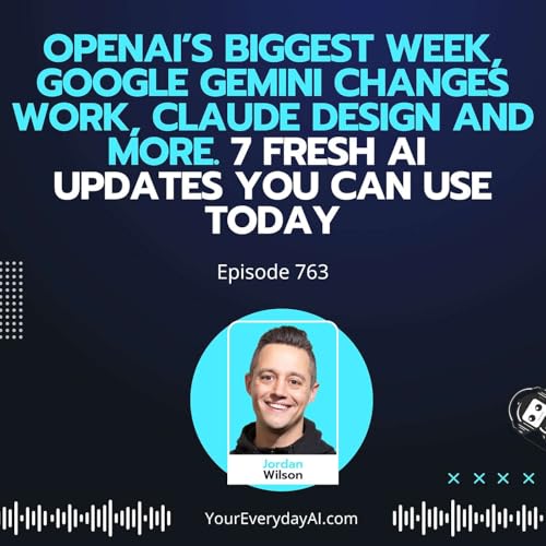 Ep 763: OpenAI&rsquo;s Biggest Week, Google gemini changes Work, Claude Design and more. 7 Fresh AI Updates You can use Today