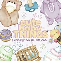 cute baby THINGS: a coloring book for everyone B0CQH4FTYJ Book Cover