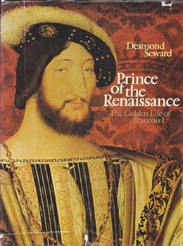 Prince of the Renaissance: The life of François I