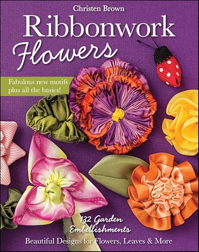 Ribbonwork Flowers: 132 Garden Embellishments—Beautiful Designs for Flowers, Leaves & More