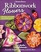 Ribbonwork Flowers: 132 Garden Embellishments—Beautiful Designs for Flowers, Leaves & More