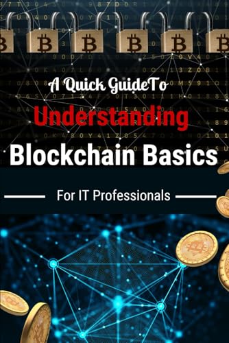A Quick Guide To Understanding Blockchain Basics For IT Professionals: Cryptography, Crypto Trading, Digital Assets (Blockchain Fundamentals)