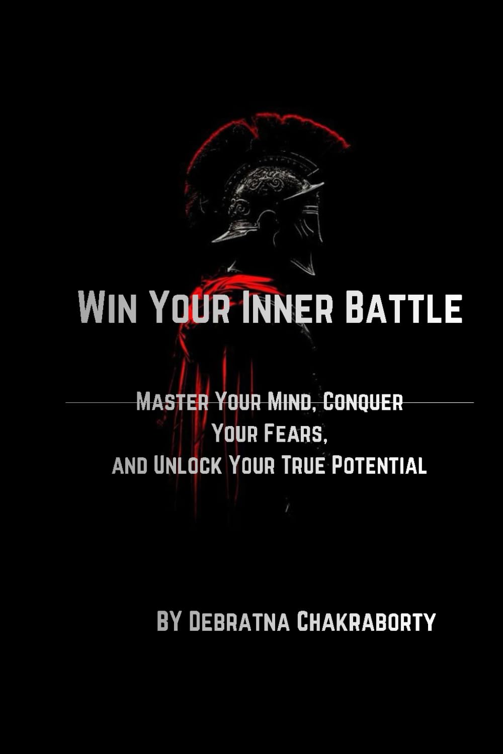 WIN YOUR INNER BATTLE: Master Your Mind, Conquer Your Fears,