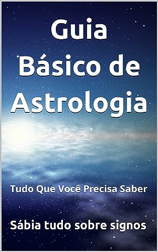 Guia Básico de Astrologia: Tudo Que Você Precisa Saber