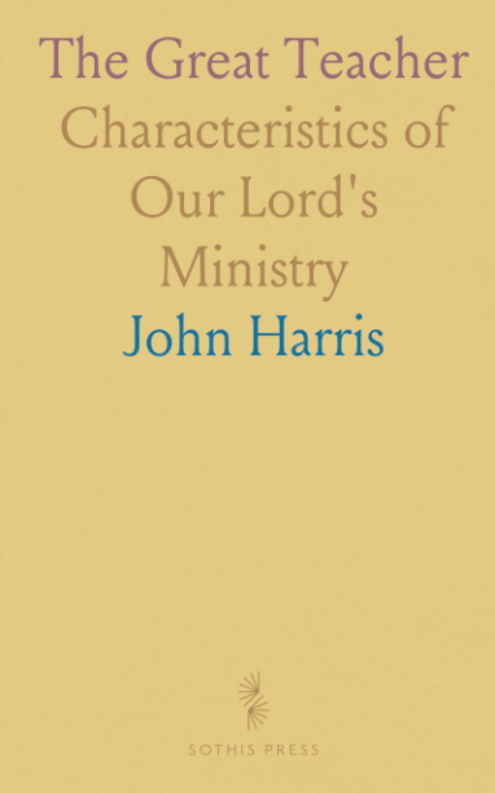 The Great Teacher: Characteristics of Our Lord's Ministry