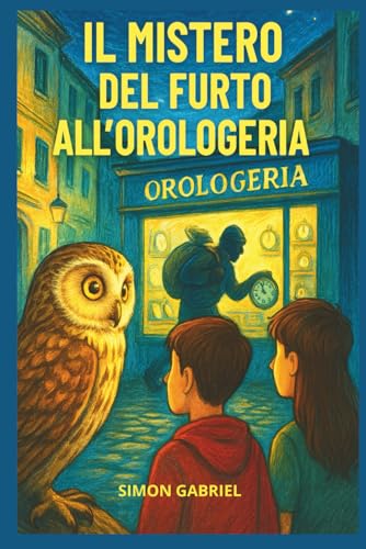 IL MISTERO DEL FURTO ALL'OROLOGERIA Libro di avventure per bambini 7-12 anni: THRILLER PER BAMBINI E RAGAZZI - Un giallo per bambini che insegna l'importanza di non rubare