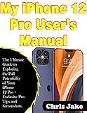  My iPhone 12 Pro User’s Manual: The Ultimate Guide to Exploring the Full Potentiality of Your iPhone 12 Pro + Exclusive Pro Tips and Screenshots (English Edition)