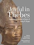 Joyful in Thebes: Egyptological Studies in Honor of Betsy M. Bryan (Material and Visual Culture of Ancient Egypt)