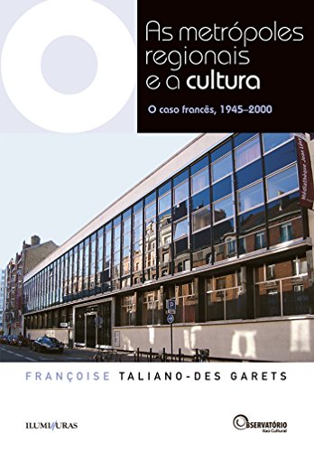 As Metrópoles Regionais e a Cultura: O caso francês, 1945-2000 (Coleção Os Livros do Observatório)
