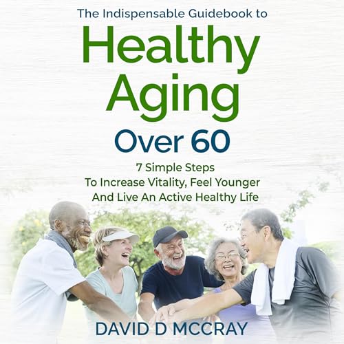 The Indispensable Guidebook to Healthy Aging over 60 (By David D. McCray) episode artwork