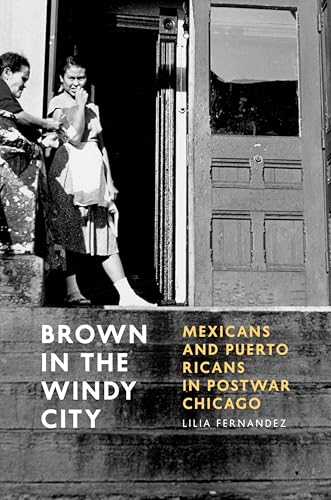 Brown in the Windy City: Mexicans and Puerto Ricans in Postwar Chicago (Historical Studies of Urban America)