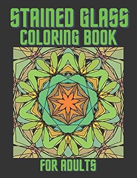 Paperback Stained Glass Coloring Book For Adults: Beautiful Patterns And Inspirational Window Designs For Stress Relief And Relaxation Book