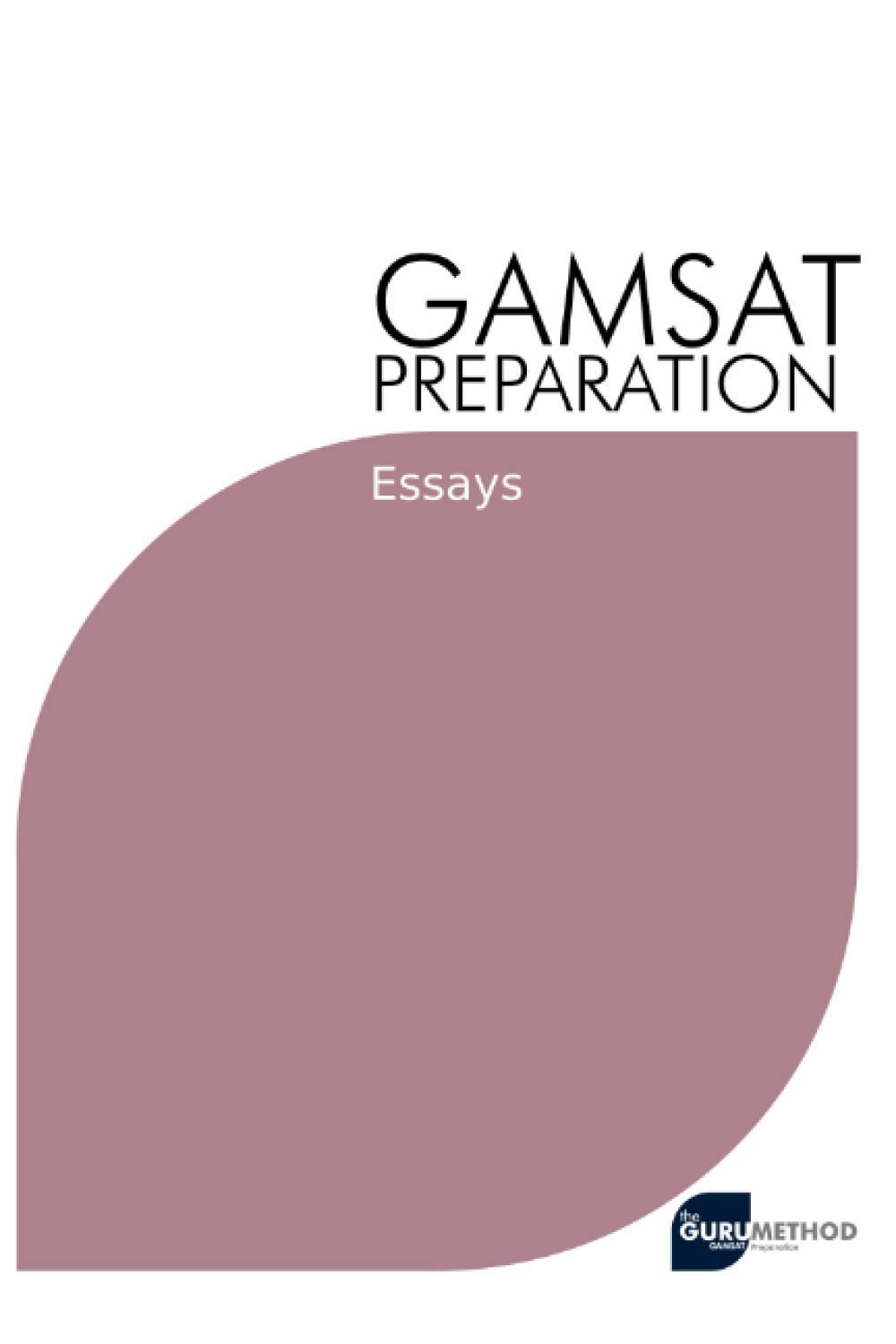 GAMSAT Preparation Essays: Past Essays Written By GAMSAT Candidates With Critiques And Analysis Including Marks and Advices (GAMSAT preparation - The Guru Method)