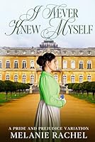 I Never Knew Myself: A Pride and Prejudice Variation (Darcy and Elizabeth Happily Ever Afters) B086B9W2JL Book Cover