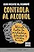 Esta Mente Al Desnudo: Controla al alcohol: libÃ©rate, halla la verdadera felicidad y cambia tu vida (Spanish Edition)