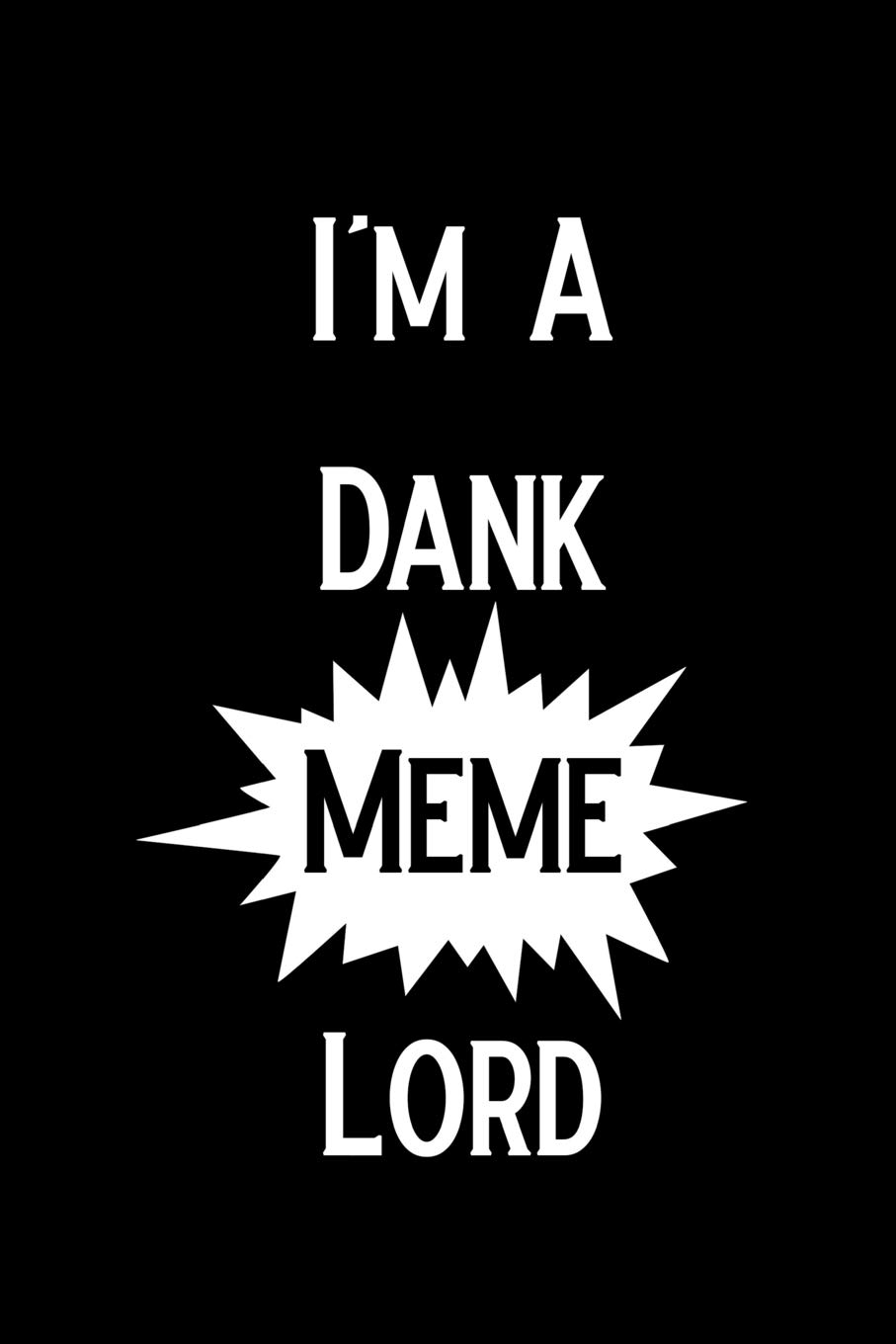 I'm A Dank Meme Lord: Blank Lined Journal Notebook, 6" x 9", Memes journal, Memes notebook, Ruled, Writing Book, Notebook for Meme lovers, Meme gifts