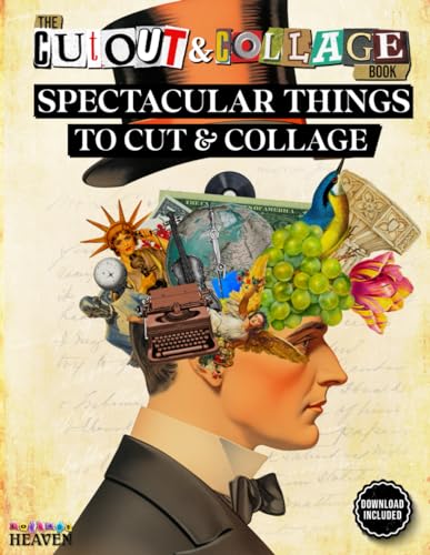 The Cut Out And Collage Book Spectacular Things To Cut & Collage: 300+ Images For Decoupage Collage Art, Scrapbooking, Mixed Media & More! Ephemera For Collage and Mixed Media Artists