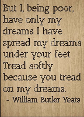 Mundus Souvenirs | But I, being poor, have only my dreams I. quote William Butler Yeats, laser engraved on wooden plaque - Size: 8"x10"