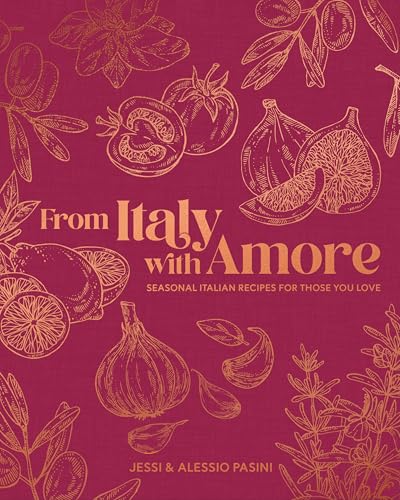 From Italy with Amore: Seasonal Italian Recipes for Those You Love