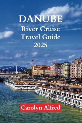DANUBE RIVER CRUISE TRAVEL GUIDE 2025: Authentic Experiences and Magical Moments on Europe's Grand River (World Tour)