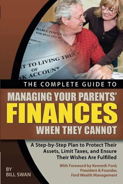 Complete Guide to Managing Your Parents' Finances When They Cannot: A Step-by-Step Plan to Protect Their Assets, Limit Taxes & Ensure Their Wishes Are Fulfilled