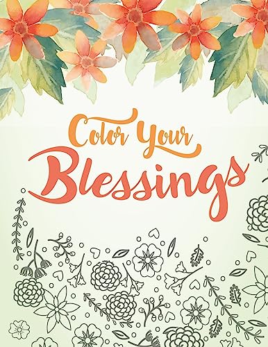 Color Your Blessings: A Christian Coloring Book for Relaxation, Inspiration and Stress Relief: Scripture Coloring Book with Psalm and Bible Verse Coloring Pages (Christian Coloring Book for Adults)