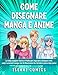 Come Disegnare Manga e Anime: La Guida Completa Teorica e Pratica per imparare a Disegnare volti, corpi e accessori manga. Con 30 Illustrazioni da riprodurre passo dopo passo