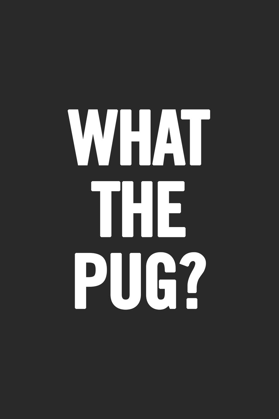 What The Pug?: Blank Lined Notebook