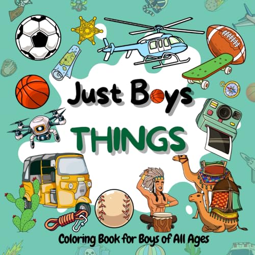 Coloring Book for Boys: Just Boys Things: Cool Coloring Pages for Boys of All Ages Featuring Exciting Race Cars, Sports, Outdoor Activities, Fantastic Creatures and More (Bold & Easy Coloring)