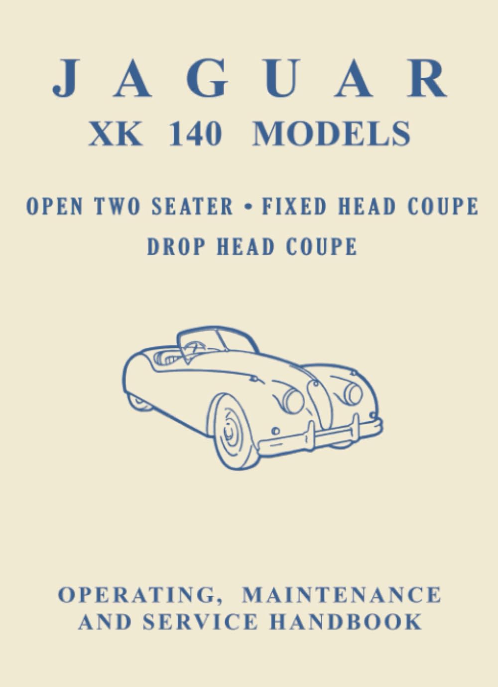 Jaguar XK140 Models Open Two Seater, Fixed Head Coupe, Drop Head Coupe, Operating, Maintenance and Service Handbook: E/101 (Official Owners' Handbooks)