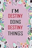 i'm Destiny doing Destiny things: Lined Writing Notebook Journal with Personalized Name Quote, 120 Pages, 6x9' inch , gift for Women, School ,sister , ... wife, aunt,Destiny Personalized Name Notebook
