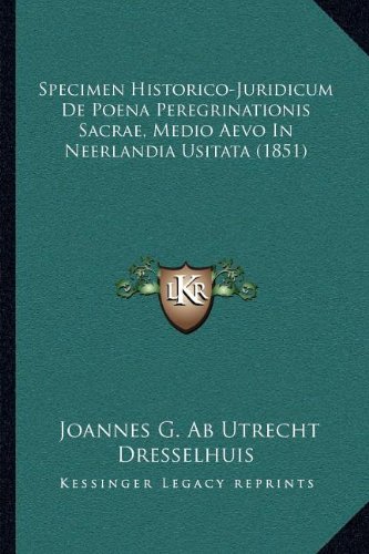 Specimen Historico-Juridicum de Poena Peregrinationis Sacrae, Medio Aevo in Neerlandia Usitata (1851)