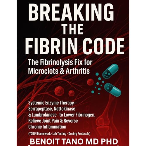 Breaking the Fibrin Code: The Fibrinolysis Fix for Microclots &amp;amp; Arthritis Systemic Enzyme Therapy : BENOIT TANO MD PHD episode artwork