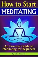 How to Start Meditating: An Essential Guide to Meditating for Beginners 1533113432 Book Cover