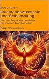 Quantenbewusstsein und Selbstheilung: Von der Physik der Unschärfe zur inneren Transformation (Quantenphysik und Metaphysik. Veröffentlichungen von Bruno Del Medico in deutscher Sprache. (TED))