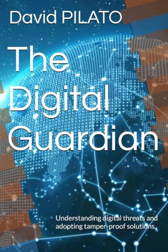 The Digital Guardian: Understanding digital threats and adopting tamper-proof solutions