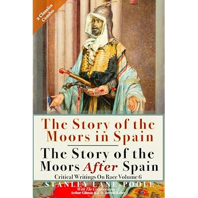 The Story Of The Moors In Spain & The Story Of The Moors After Spain (Illustrated & Annotated): Critical Writings On Race Volume 6