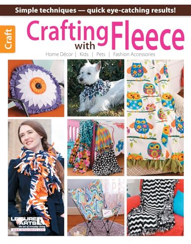 Crafting With Fleece: Simple Techniques—quick Eye-catching Results