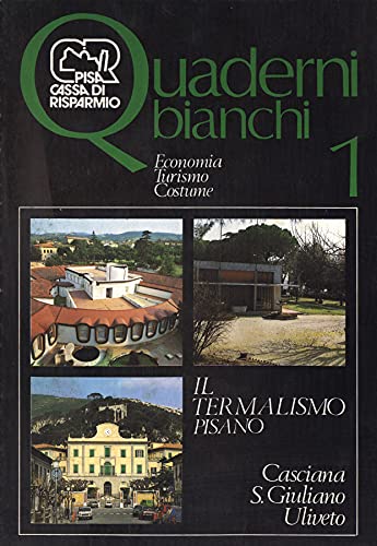 Quaderni Bianchi 1. Economia - Turismo - Costume. Il termalismo pisano. casciana - s. giuliano - uliveto.
