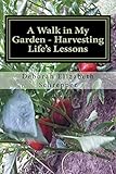 A Walk in My Garden- Harvesting Life's Lessons: One Seed at A Time