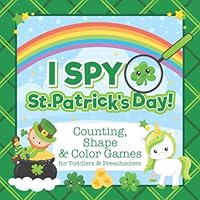 I Spy St. Patrick's Day! Counting, Shape and Color Games for Toddlers and Preschoolers: St Patricks Day Activity Book for Kids Ages 2-5 and Babies B0851MBVRJ Book Cover