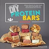 DIY Protein Bars Cookbook [2nd Edition]: Easy, Healthy, Homemade No-Bake Treats That Taste Like Dessert, But Just Happen To Be Packed With Protein!